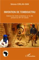 Couverture du livre « Invention de Tombouctou ; histoires des récits occidentaux sur la ville pendant les XIXe-XXe siècles » de Simona Corlan-Ioan aux éditions L'harmattan