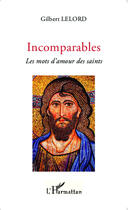 Couverture du livre « Incomparables ; les mots d'amour des saints » de Gilbert Lelord aux éditions Editions L'harmattan