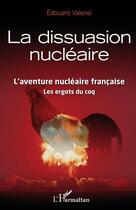 Couverture du livre « La dissuasion nucléaire ; l'aventure nucléaire française, les ergots du coq » de Edouard Valensi aux éditions Editions L'harmattan