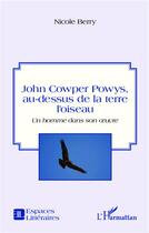 Couverture du livre « John Cowper Powys, au dessus de la terre l'oiseau ; un homme dans son oeuvre » de Nicole Berry aux éditions L'harmattan