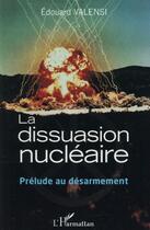 Couverture du livre « La dissuasion nucléaire ; prélude au désarmement » de Edouard Valensi aux éditions L'harmattan