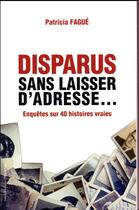 Couverture du livre « Disparus sans laisser d'adresse... enquête sur 40 histoires vraies » de Patricia Fague aux éditions L'opportun