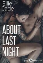 Couverture du livre « About last night » de Ellie Jade aux éditions Editions Addictives