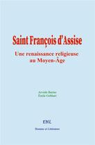 Couverture du livre « Saint François d'Assise : Une renaissance religieuse au Moyen-Âge » de A. Barine et E. Gebhart aux éditions Homme Et Litterature