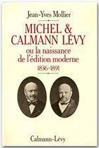 Couverture du livre « Michel et Calmann Lévy ou la naissance de l'édition moderne, 1836-1891 » de Jean-Yves Mollier aux éditions Calmann-levy