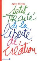 Couverture du livre « Petit traité de la liberté de création » de Agnes Tricoire aux éditions La Decouverte