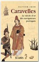 Couverture du livre « Caravelles ; le siècle d'or des navigateurs portugais » de Olivier Ikor aux éditions Jc Lattes