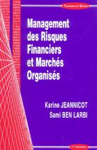 Couverture du livre « Management Des Risques Financiers Et Marches Organises » de Sami Ben Larbi et Karine Jeannicot aux éditions Economica