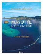 Couverture du livre « Mayotte l'authentique : du paradis vers la vie » de Nicolas Fraisse aux éditions Signe