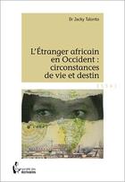 Couverture du livre « L'étranger africain en Occident : circonstances de vie et destin » de Jacky Talonto aux éditions Societe Des Ecrivains