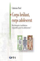 Couverture du livre « Corps brûlant, corps adolescent ; des thérapies à médiations corporelles pour les adolescents ? » de Catherine Potel aux éditions Eres