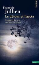 Couverture du livre « Le détour et l'accès ; stratégies du sens en Chine, en Grèce » de Francois Jullien aux éditions Points