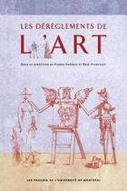 Couverture du livre « Les déréglements de l'art ; formes et procédures de l'illégitimité culturelle en France » de Pierre Popovic et Erik Vigneault aux éditions Pu De Montreal