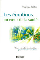 Couverture du livre « Les émotions au coeur de la santé ; mieux connaître nos émotions pour s'en faire des alliées » de Monique Brillon aux éditions Les Éditions De L'homme