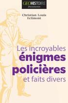 Couverture du livre « Les incroyables énigmes policières et faits divers » de Christian-Louis Eclimont aux éditions Geo