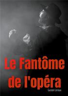 Couverture du livre « Le fantôme de l'opéra : un roman gothique de Gaston Leroux » de Gaston Leroux aux éditions Books On Demand