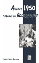 Couverture du livre « Années 1950 ; grandir en Bourgogne » de Jean-Pierre Balloux aux éditions Editions Sutton