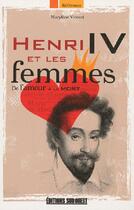 Couverture du livre « Henri IV et les femmes ; de l'amour à la mort » de Marylene Vincent aux éditions Sud Ouest Editions