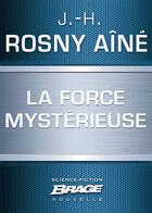 Couverture du livre « La force mystérieuse » de J.-H. Rosny Aîné aux éditions Brage