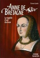 Couverture du livre « Anne de Bretagne ; la tragédie d'une duchesse » de Etienne Gasche aux éditions Coop Breizh