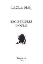 Couverture du livre « Trois figures d'oubli - joel-claude meffre » de Joel-Claude Meffre aux éditions Tarabuste