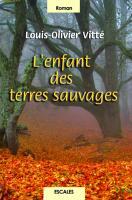 Couverture du livre « L'enfant des terres sauvages » de Louis-Olivier Vitte aux éditions A Vue D'oeil
