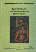 Couverture du livre « Eglise catholique, etat et societe civile au cameroun de 1884 a nos jours » de Marolleau Jean-Louis aux éditions Karthala