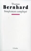 Couverture du livre « Simplement complique » de Thomas Bernhard aux éditions L'arche