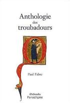 Couverture du livre « Anthologie des troubadours » de Paul Fabre aux éditions Paradigme