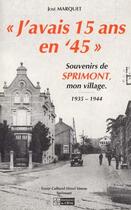 Couverture du livre « J'avais 15 ans en 45 : souvenirs de sprimont, mon village (1935-1944) » de Marquet Jose aux éditions Cefal