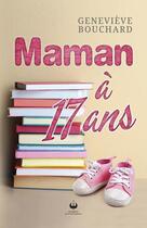 Couverture du livre « Maman a 17 ans » de Genevieve Bouchard aux éditions Francophonie