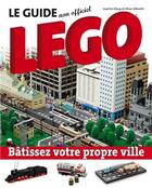 Couverture du livre « Le guide non officiel ; Légo ; bâtissez votre propre ville » de Joachim Klang aux éditions Broquet
