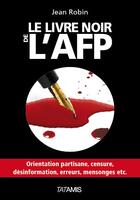 Couverture du livre « Le livre noir de l'AFP » de Jean Robin aux éditions Tatamis