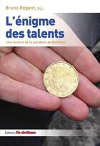 Couverture du livre « L'énigme des talents ; une lecture de la parabole de Matthieu » de Bruno Regent aux éditions Vie Chretienne