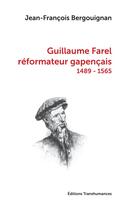Couverture du livre « Guillaume Farel, réformateur gapençais (1489-1565) » de Jean-Francois Bergouignan aux éditions Transhumances