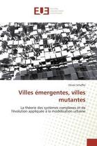 Couverture du livre « Villes emergentes, villes mutantes - la theorie des systemes complexes et de l'evolution appliquee a » de Scheffer Olivier aux éditions Editions Universitaires Europeennes