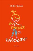 Couverture du livre « La fiancée de Dagobert » de Didier Baux aux éditions Librinova