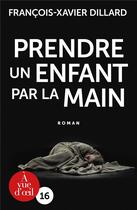 Couverture du livre « Prendre un enfant par la main » de Francois-Xavier Dillard aux éditions A Vue D'oeil