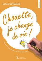 Couverture du livre « Chouette, je change de vie ! ; en chemin vers ses rêves pour que chaque étoile brille » de Céline Gonzalez aux éditions Sydney Laurent