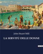 Couverture du livre « LA SERVITÙ DELLE DONNE » de John Stuart Mill aux éditions Culturea
