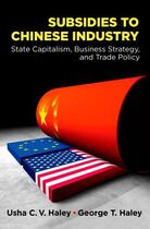 Couverture du livre « Subsidies to Chinese Industry: State Capitalism, Business Strategy, an » de Haley George T aux éditions Oxford University Press Usa