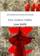 Couverture du livre « Zigomar bouche-en-coeur Tome 3 ; chiffon » de Leon Sazie aux éditions Lulu