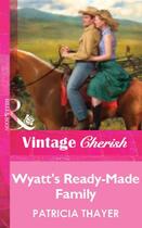 Couverture du livre « Wyatt's Ready-Made Family (Mills & Boon Vintage Cherish) » de Patricia Thayer aux éditions Mills & Boon Series