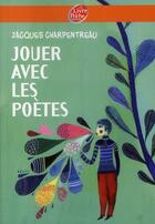 Couverture du livre « Jouer avec les poètes » de Jacques Charpentreau aux éditions Le Livre De Poche Jeunesse