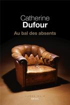 Couverture du livre « Au bal des absents » de Catherine Dufour aux éditions Seuil