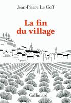 Couverture du livre « La fin du village ; une histoire francaise » de Jean-Pierre Le Goff aux éditions Gallimard