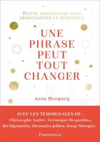 Couverture du livre « Une phrase peut tout changer - petite anthologie pour reenchanter le quotidien » de Anne Ducrocq aux éditions Flammarion