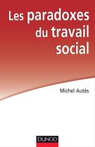 Couverture du livre « Les paradoxes du travail social (2e édition) » de Michel Autes aux éditions Dunod