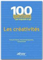 Couverture du livre « Les créativités ; 100 questions pour comprendre et agir » de Arnaud Grof et Vincent Fabreguettes et Francois Debois aux éditions Afnor Editions