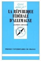 Couverture du livre « La république fédérale d'Allemagne » de Alfred Grosser aux éditions Que Sais-je ?